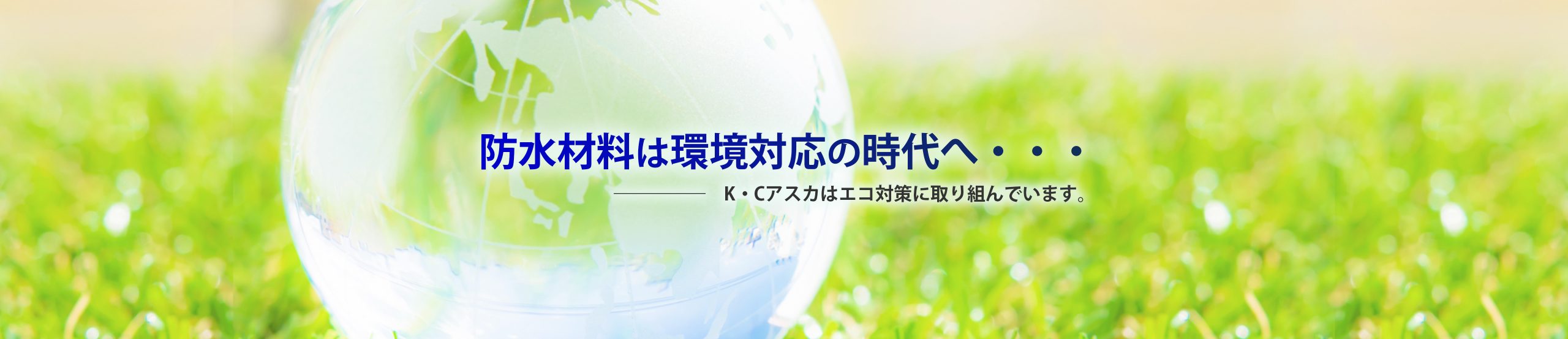 防水素材は環境対応の時代へ… ――K・Cアスカはエコ対策に取り組んでいます。 建築資材の株式会社K・Cアスカ